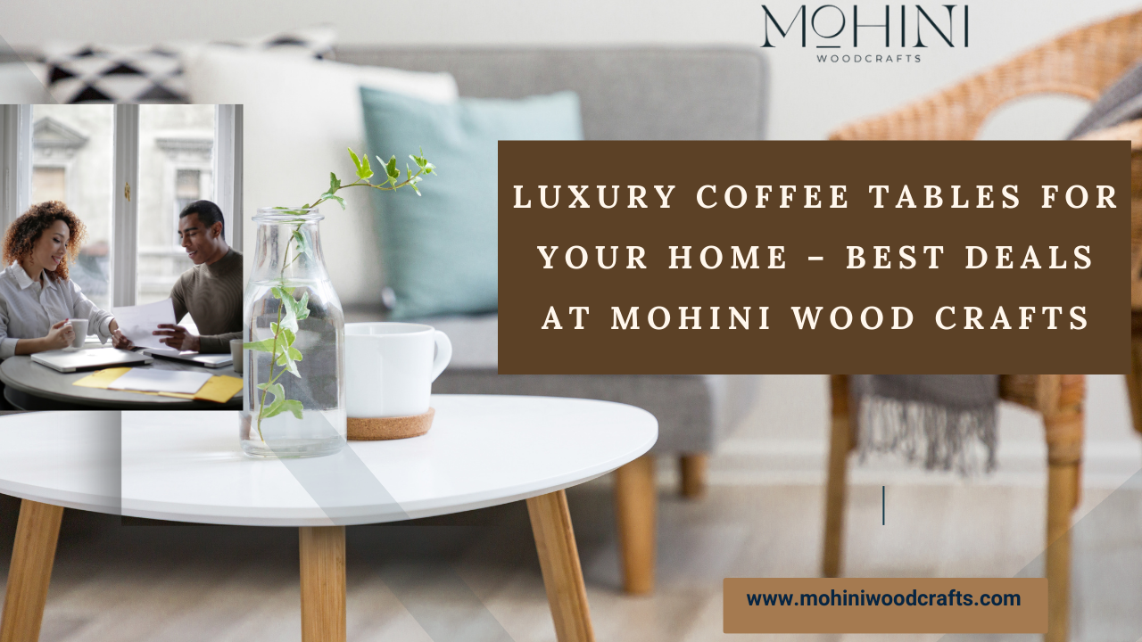 Luxury Coffee Tables for Your Home – Best Deals at Mohini Wood Crafts